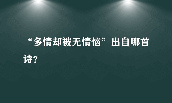 “多情却被无情恼”出自哪首诗？