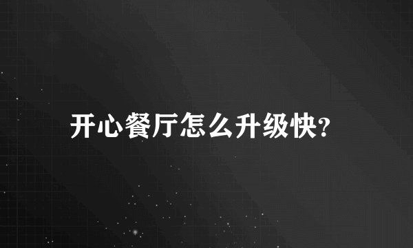 开心餐厅怎么升级快？