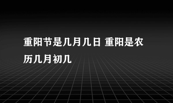 重阳节是几月几日 重阳是农历几月初几