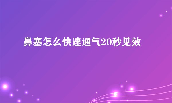 鼻塞怎么快速通气20秒见效
