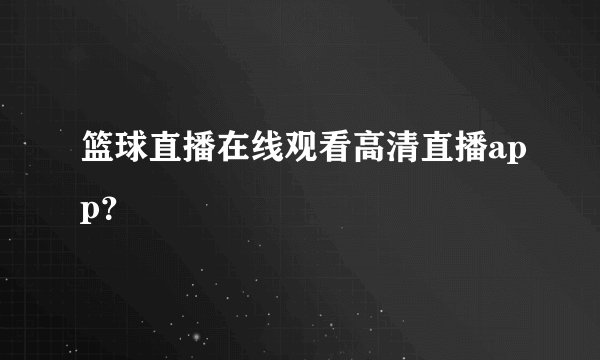 篮球直播在线观看高清直播app？