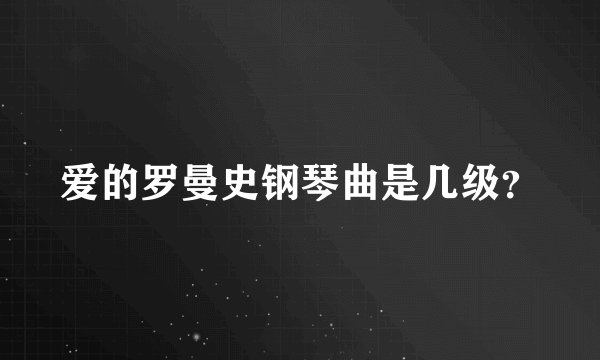 爱的罗曼史钢琴曲是几级？