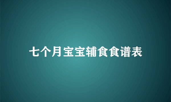 七个月宝宝辅食食谱表