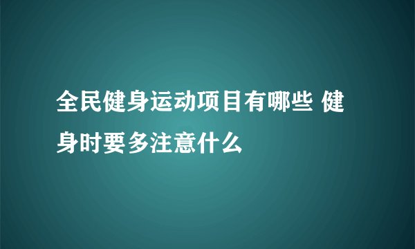 全民健身运动项目有哪些 健身时要多注意什么