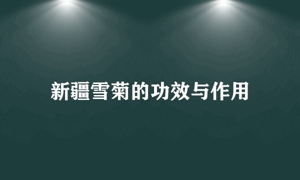 新疆雪菊的功效与作用