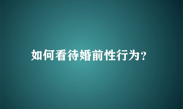 如何看待婚前性行为？