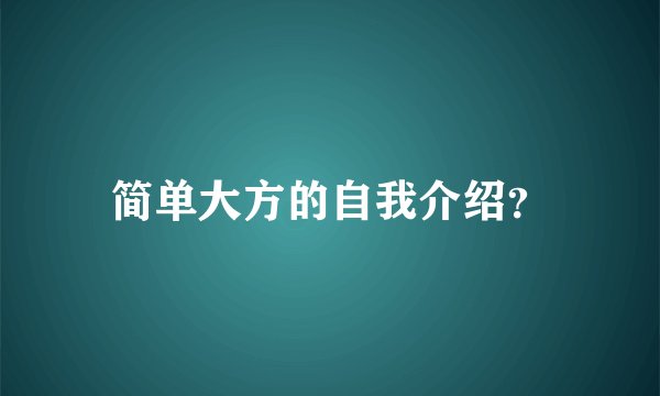 简单大方的自我介绍?