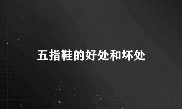五指鞋的好处和坏处
