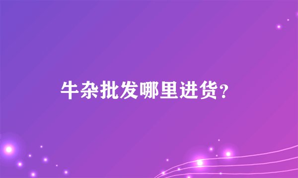 牛杂批发哪里进货？