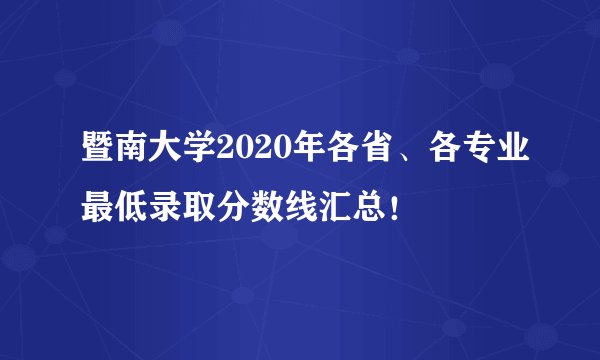 暨南大学2020年各省、各专业最低录取分数线汇总！