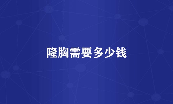 隆胸需要多少钱