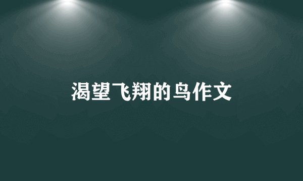 渴望飞翔的鸟作文