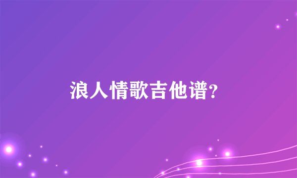 浪人情歌吉他谱？