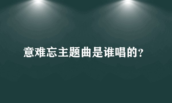 意难忘主题曲是谁唱的？