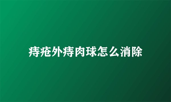 痔疮外痔肉球怎么消除