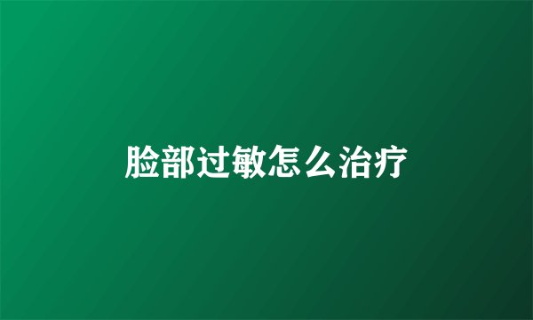 脸部过敏怎么治疗