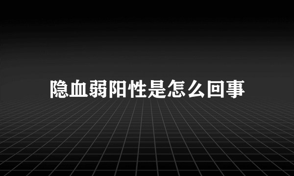 隐血弱阳性是怎么回事