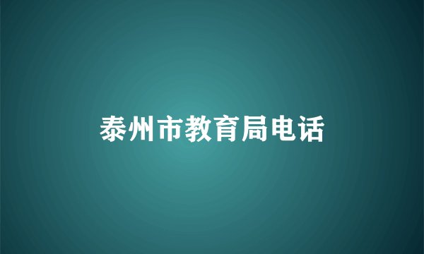 泰州市教育局电话