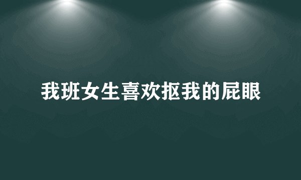 我班女生喜欢抠我的屁眼