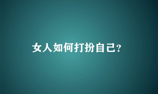 女人如何打扮自己?