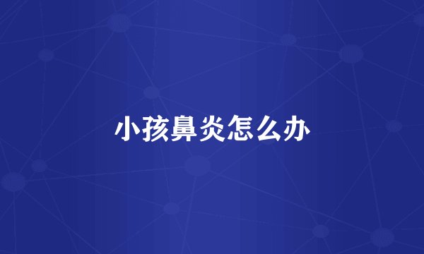小孩鼻炎怎么办