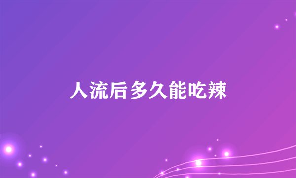 人流后多久能吃辣