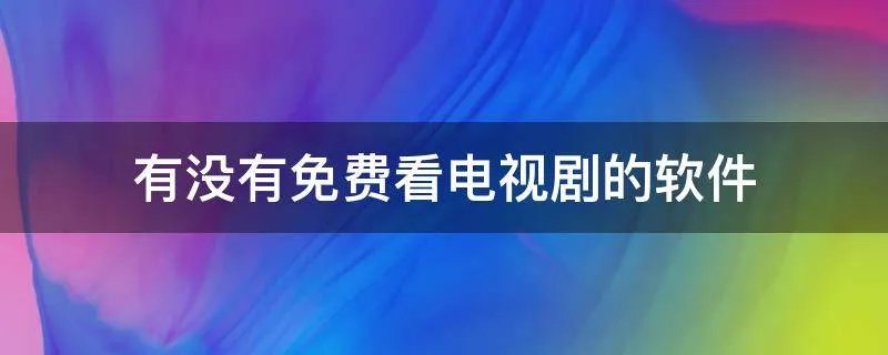 有没有免费看电视剧的软件