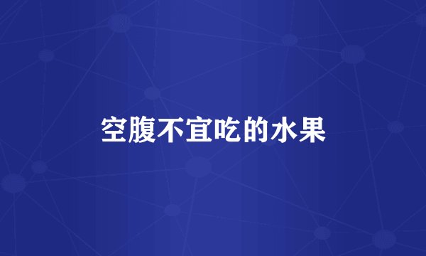 空腹不宜吃的水果