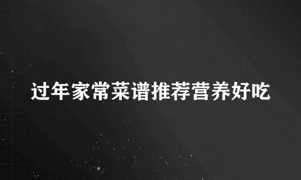 过年家常菜谱推荐营养好吃
