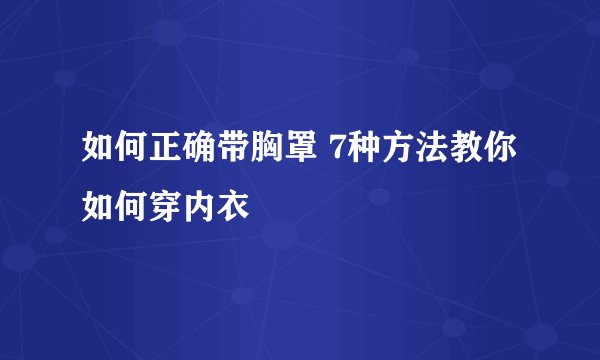 如何正确带胸罩 7种方法教你如何穿内衣