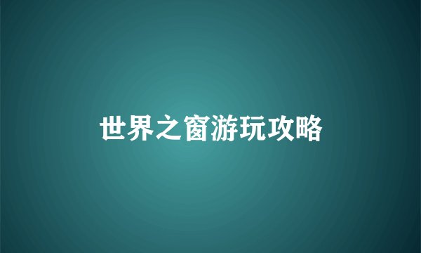 世界之窗游玩攻略