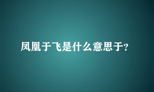 凤凰于飞是什么意思于?