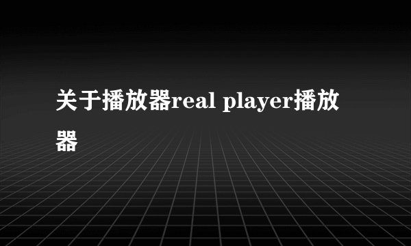 关于播放器real player播放器