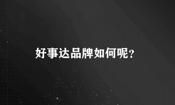 好事达品牌如何呢？