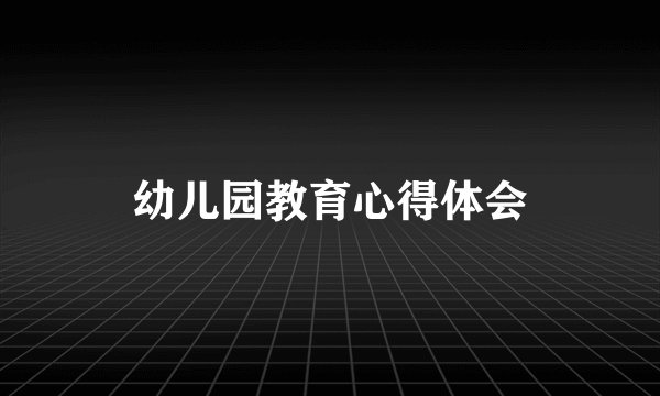 幼儿园教育心得体会