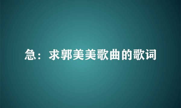 急：求郭美美歌曲的歌词