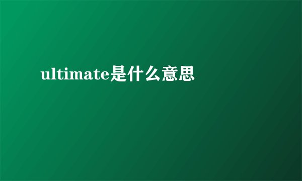 ultimate是什么意思