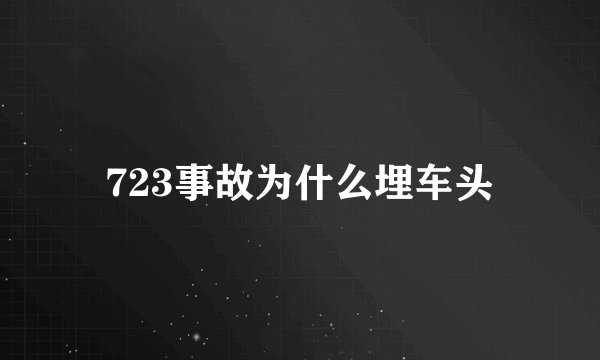 723事故为什么埋车头