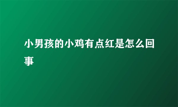 小男孩的小鸡有点红是怎么回事