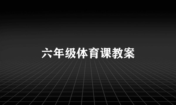 六年级体育课教案