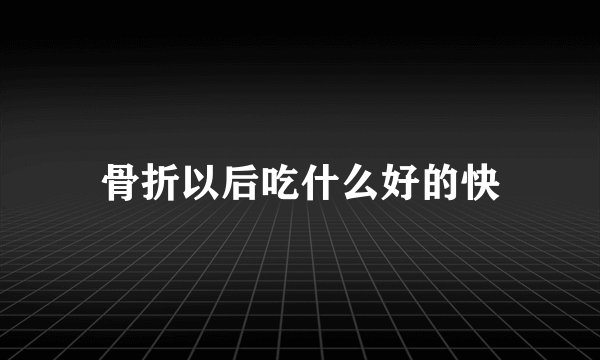 骨折以后吃什么好的快