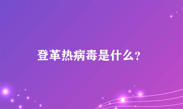 登革热病毒是什么？