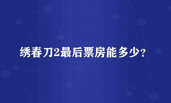 绣春刀2最后票房能多少？