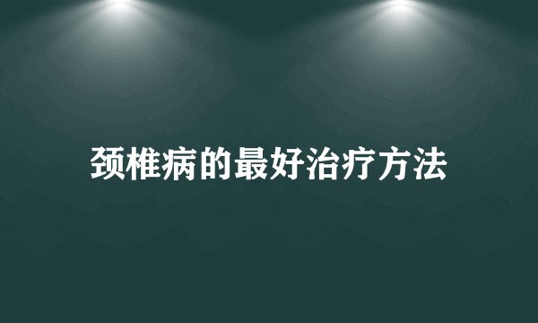 颈椎病的最好治疗方法