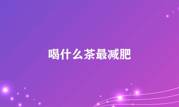 喝什么茶最减肥