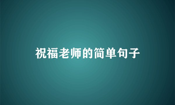 祝福老师的简单句子