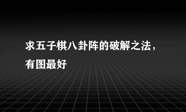 求五子棋八卦阵的破解之法,有图最好