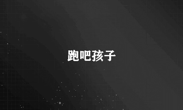 跑吧孩子
