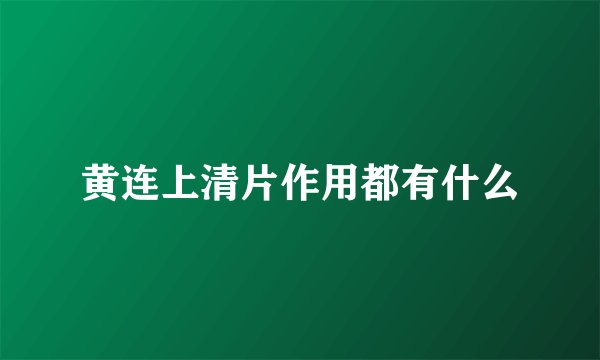 黄连上清片作用都有什么