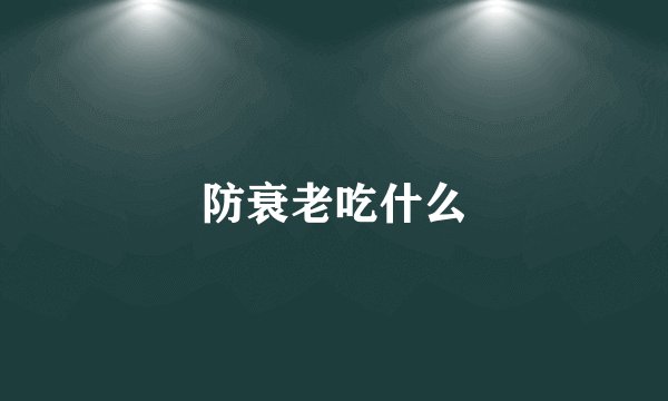 防衰老吃什么